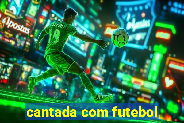 cantada com futebol